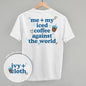 Me + My Iced Coffee Against The World (Back Print)
